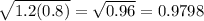 \sqrt{1.2(0.8)} = \sqrt{0.96} = 0.9798