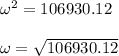 \omega^{2}= 106930.12 \\ \\ \omega = \sqrt{106930.12}