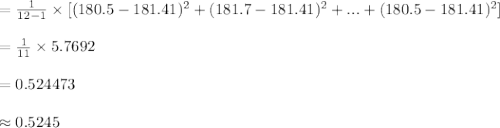 =\frac{1}{12-1}\times [(180.5-181.41)^{2}+(181.7-181.41)^{2}+...+(180.5-181.41)^{2}]\\\\=\frac{1}{11}\times 5.7692\\\\=0.524473\\\\\approx 0.5245