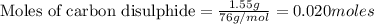 \text{Moles of carbon disulphide}=\frac{1.55g}{76g/mol}=0.020moles