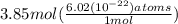 3.85 mol(\frac{6.02(10^{-22})atoms}{1 mol} )