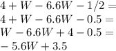 4+W-6.6W-1/2=\\4+W-6.6W-0.5=\\W-6.6W+4-0.5=\\-5.6W+3.5
