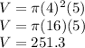 V =\pi (4)^2 (5)\\V = \pi (16)(5)\\V = 251.3