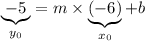 \underbrace{-5}_{y_0} = m \times \underbrace{(-6)}_{x_0}+ b