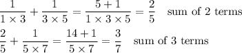 \dfrac{1}{1\times 3}+\dfrac{1}{3\times 5}=\dfrac{5+1}{1\times 3\times 5}=\dfrac{2}{5}\quad\text{sum of 2 terms}\\\\\dfrac{2}{5}+\dfrac{1}{5\times 7}=\dfrac{14+1}{5\times7}=\dfrac{3}{7}\quad\text{sum of 3 terms}
