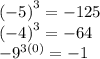 {( - 5)}^{3}  =  - 125 \\  { ( - 4)}^{3}  =  - 64 \\   { - 9}^{3(0)}  =  - 1
