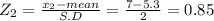 Z_{2} = \frac{x_{2}-mean }{S.D} = \frac{7-5.3}{2} = 0.85