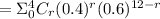 =\Sigma_{0}^{4} C_{r}(0.4)^r(0.6)^{12-r}