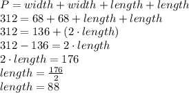 P=width+width+length+length\\312 =68 + 68 + length + length\\312 = 136+(2\cdot length)\\312 - 136 = 2\cdot length\\2\cdot length = 176\\length = \frac{176}{2} \\length = 88