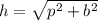h =   \sqrt{p {}^{2}  + b {}^{2} }