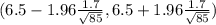 (6.5 - 1.96\frac{1.7}{\sqrt{85} } , 6.5 + 1.96 \frac{1.7}{\sqrt{85} })