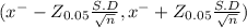 (x^{-} - Z_{0.05} \frac{S.D}{\sqrt{n} } , x^{-} + Z_{0.05} \frac{S.D}{\sqrt{n} })