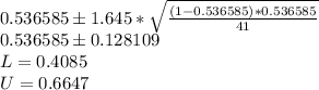 0.536585 \pm 1.645*\sqrt{\frac{(1-0.536585)*0.536585}{41}}\\0.536585 \pm 0.128109\\L=0.4085\\U=0.6647