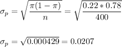 \sigma_p=\sqrt{\dfrac{\pi(1-\pi)}{n}}=\sqrt{\dfrac{0.22*0.78}{400}}\\\\\\ \sigma_p=\sqrt{0.000429}=0.0207