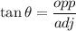 \tan \theta = \dfrac{opp}{adj}