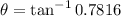 \theta = \tan^{-1} 0.7816