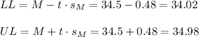 LL=M-t \cdot s_M = 34.5-0.48=34.02\\\\UL=M+t \cdot s_M = 34.5+0.48=34.98