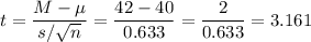 t=\dfrac{M-\mu}{s/\sqrt{n}}=\dfrac{42-40}{0.633}=\dfrac{2}{0.633}=3.161
