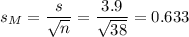 s_M=\dfrac{s}{\sqrt{n}}=\dfrac{3.9}{\sqrt{38}}=0.633