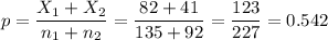p=\dfrac{X_1+X_2}{n_1+n_2}=\dfrac{82+41}{135+92}=\dfrac{123}{227}=0.542
