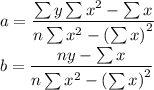 a = \dfrac{\sum y \sum x^{2} - \sum x \sumxy}{n\sum x^{2}- \left (\sum x\right )^{2}}\\\\b = \dfrac{n\sumx y  - \sum x \sumxy}{n\sum x^{2}- \left (\sum x\right )^{2}}