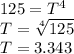 125=T^4\\T=\sqrt[4]{125}\\T=3.343