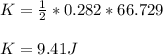 K = \frac{1}{2} * 0.282 * 66.729\\\\K = 9.41 J
