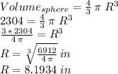 Volume_{sphere}=\frac{4}{3} \,\pi\,\,R^3\\2304=\frac{4}{3} \,\pi\,\,R^3\\\frac{3\,*\,2304}{4\,\pi} =R^3\\R=\sqrt[3]{\frac{6912}{4\,\pi} } \, in\\R=8.1934\,\, in