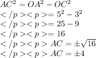 AC^2 = OA^2 - OC^2 \\= 5^2 - 3^2 \\= 25-9\\= 16\\AC =\pm \sqrt{16}\\AC = \pm 4