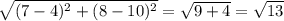 \sqrt{(7-4)^{2}+(8-10)^{2}}=\sqrt{9+4}=\sqrt{13}