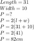 Length =31\\Width = 10\\P = ?\\P= 2(l+w)\\P = 2(31+10)\\P = 2(41)\\P= 82cm