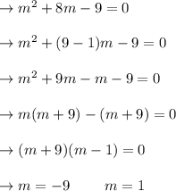 \to m^2+8m-9=0\\\\\to m^2+(9-1)m-9=0\\\\\to m^2+9m-m-9=0\\\\\to m(m+9)-(m+9)=0\\\\\to (m+9)(m-1)=0\\\\\to m=-9 \ \ \ \ \ \ \  m=1\\