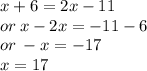 x + 6 = 2x - 11 \\ or \: x - 2x =  - 11 - 6 \\  \: or \:   - x =  - 17 \\ x = 17