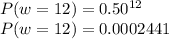 P(w=12) = 0.50^{12}\\P(w=12) =0.0002441