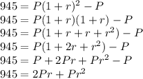 945=P(1+r)^2-P\\945=P(1+r)(1+r)-P\\945=P(1+r+r+r^2)-P\\945=P(1+2r+r^2)-P\\945=P+2Pr+Pr^2-P\\945=2Pr+Pr^2
