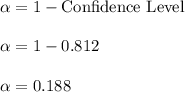 \alpha=1-\text{Confidence Level}\\\\\alpha=1-0.812\\\\\alpha=0.188