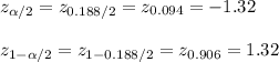 z_{\alpha/2}=z_{0.188/2}=z_{0.094}=- 1.32\\\\z_{1-\alpha/2}=z_{1-0.188/2}=z_{0.906}= 1.32