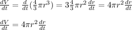 \frac{dV}{dt}=\frac{d}{dt}(\frac{4}{3}\pi r^3)=3\frac{4}{3}\pi r^2\frac{dr}{dt}=4\pi r^2\frac{dr}{dt}\\\\\frac{dV}{dt}=4\pi r^2\frac{dr}{dt}