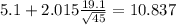 5.1 + 2.015 \frac{19.1}{\sqrt{45}}= 10.837