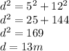 d^2= 5^2 + 12^2\\d^2 = 25 + 144\\d^2 = 169\\d= 13m