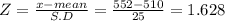 Z = \frac{x-mean}{S.D} = \frac{552-510}{25} =1.628