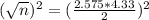(\sqrt{n})^{2} = (\frac{2.575*4.33}{2})^{2}