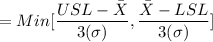 = Min[\dfrac{USL - \bar X}{3(\sigma)}, \dfrac{\bar X - LSL}{3( \sigma)}]