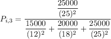 P_{i, 3} = \dfrac{ \dfrac{25000}{(25)^2} }{ \dfrac{15000}{(12)^2} + \dfrac{20000}{(18)^2} + \dfrac{25000}{(25)^2}    }
