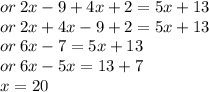 or \: 2x - 9 + 4x + 2 = 5x +13 \\ or \: 2x + 4x - 9 + 2 = 5x + 13 \\ or \: 6x - 7 = 5x + 13 \\ or \: 6x - 5x = 13 + 7 \\ x = 20