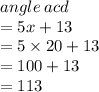 angle \: acd \\  = 5x + 13 \\  = 5 \times 20 + 13 \\  = 100 + 13 \\  = 113