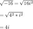 \sqrt{-16}=\sqrt{16i^{2}}\\\\ =\sqrt{4^{2}*i^{2}}\\\\=4i