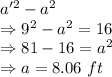 a'^2 - a^2\\\Rightarrow 9^2 - a^2 = 16\\\Rightarrow 81 - 16 = a^2\\\Rightarrow a = 8.06\ ft