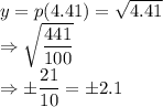 y = p(4.41)=\sqrt{4.41} \\\Rightarrow \sqrt{\dfrac{441} {100}}\\\Rightarrow \pm \dfrac{21} {10} = \pm 2.1