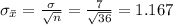 \sigma_{\bar x}=\frac{\sigma}{\sqrt{n}}=\frac{7}{\sqrt{36}}=1.167